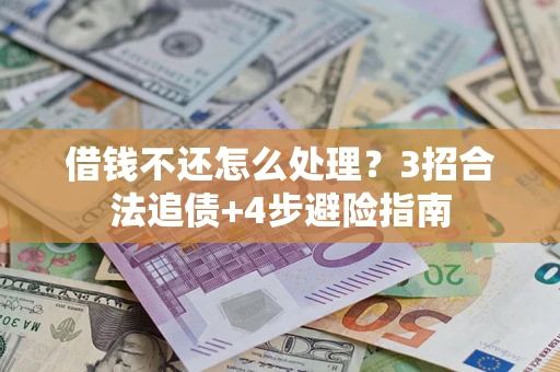 武汉借钱不还怎么处理？3招合法追债+4步避险指南