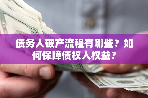 武汉债务人破产流程有哪些？如何保障债权人权益？