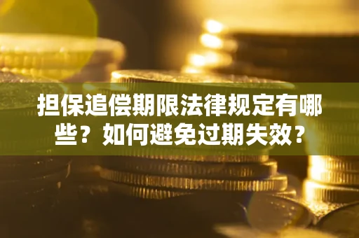 武汉担保追偿期限法律规定有哪些？如何避免过期失效？
