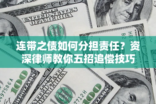 武汉连带之债如何分担责任？资深律师教你五招追偿技巧