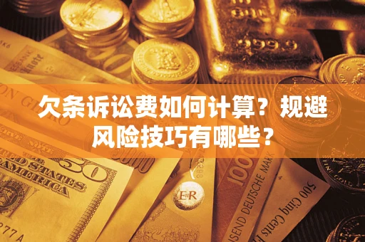 武汉欠条诉讼费如何计算？规避风险技巧有哪些？