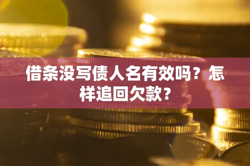 武汉借条没写债人名有效吗？怎样追回欠款？