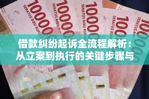 武汉借款纠纷起诉全流程解析：从立案到执行的关键步骤与防败诉指南