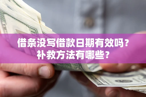 武汉借条没写借款日期有效吗?补救方法有哪些? 武汉借条没写借款日期有效吗?补救方法有哪些?