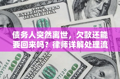 武汉债务人突然离世，欠款还能要回来吗？律师详解处理流程